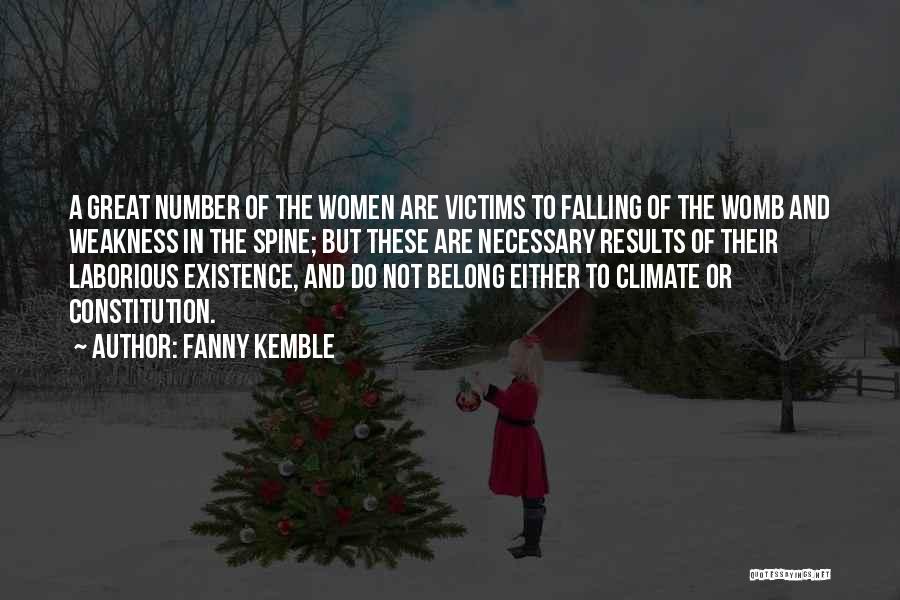 Fanny Kemble Quotes: A Great Number Of The Women Are Victims To Falling Of The Womb And Weakness In The Spine; But These
