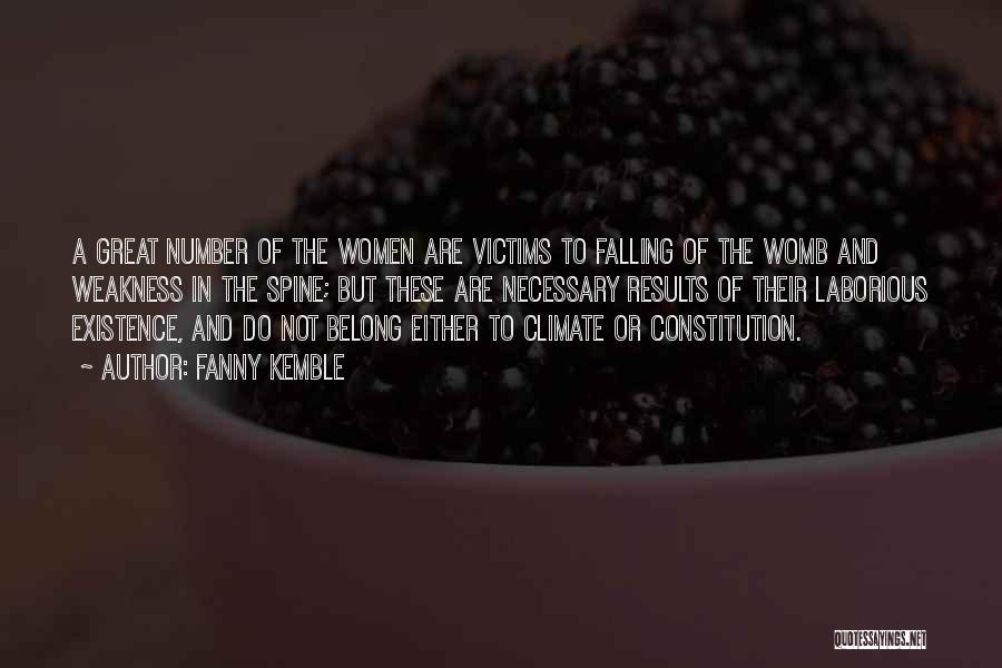 Fanny Kemble Quotes: A Great Number Of The Women Are Victims To Falling Of The Womb And Weakness In The Spine; But These