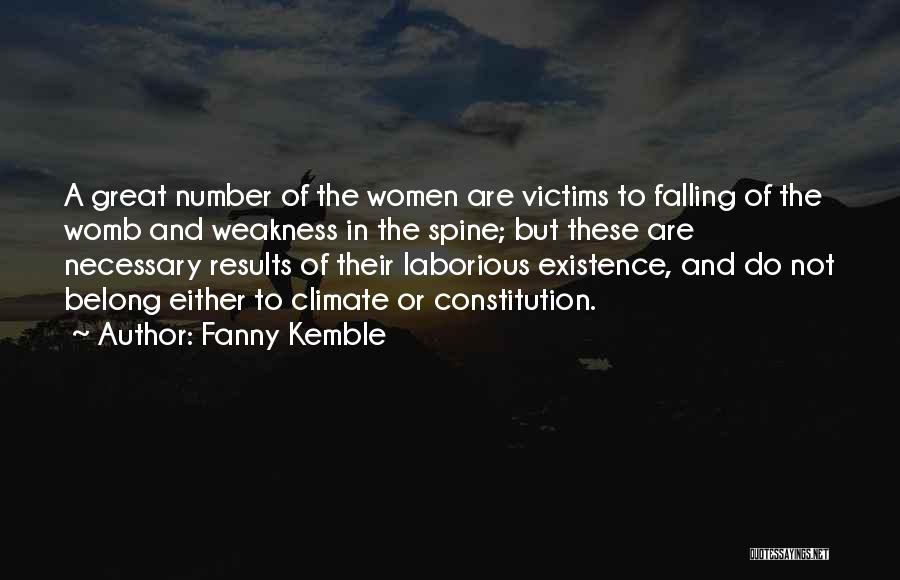 Fanny Kemble Quotes: A Great Number Of The Women Are Victims To Falling Of The Womb And Weakness In The Spine; But These