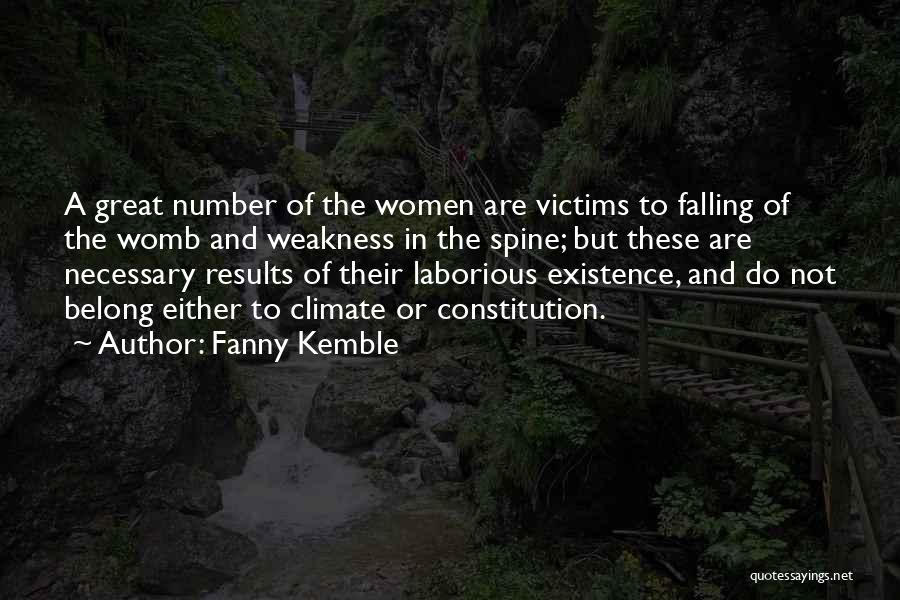 Fanny Kemble Quotes: A Great Number Of The Women Are Victims To Falling Of The Womb And Weakness In The Spine; But These