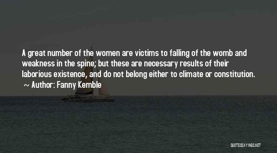 Fanny Kemble Quotes: A Great Number Of The Women Are Victims To Falling Of The Womb And Weakness In The Spine; But These