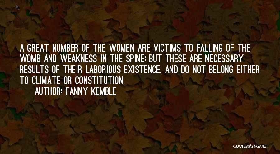 Fanny Kemble Quotes: A Great Number Of The Women Are Victims To Falling Of The Womb And Weakness In The Spine; But These