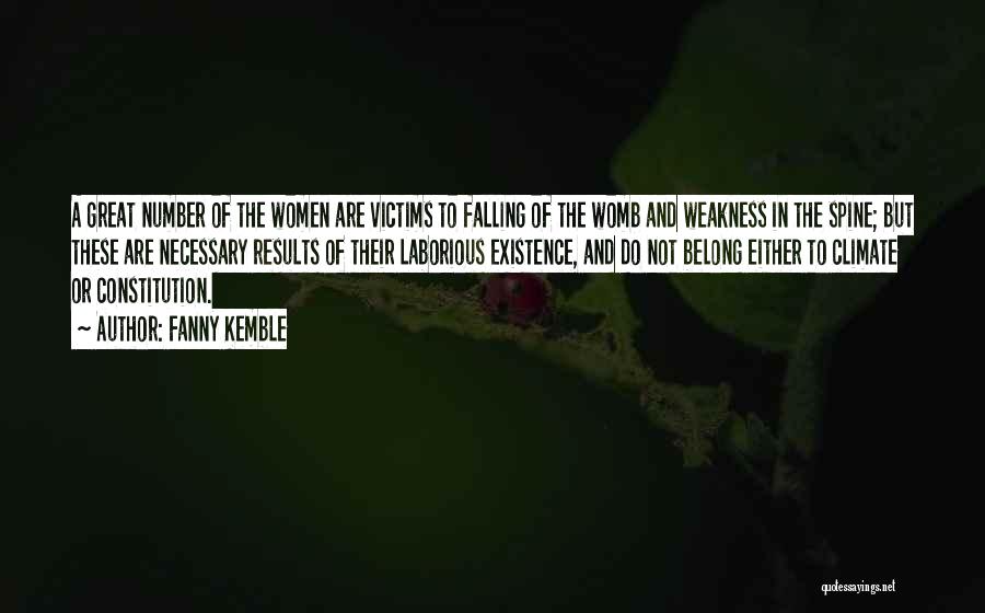 Fanny Kemble Quotes: A Great Number Of The Women Are Victims To Falling Of The Womb And Weakness In The Spine; But These