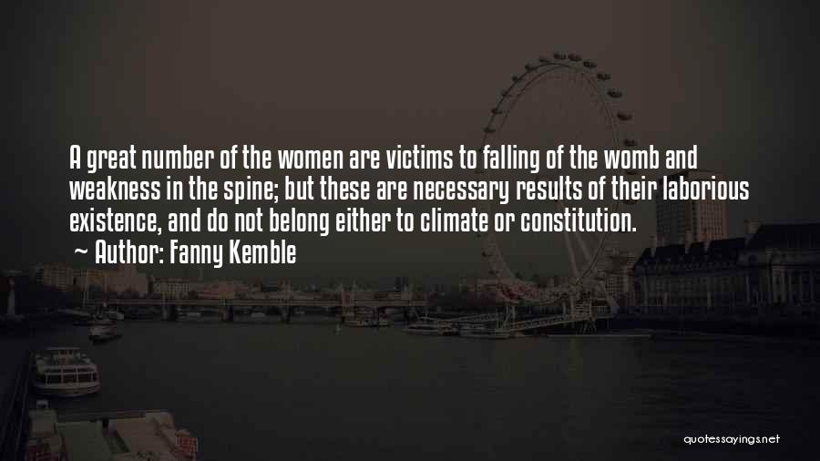 Fanny Kemble Quotes: A Great Number Of The Women Are Victims To Falling Of The Womb And Weakness In The Spine; But These