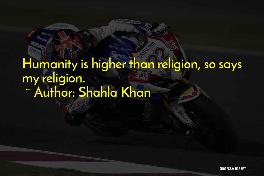 Shahla Khan Quotes: Humanity Is Higher Than Religion, So Says My Religion.