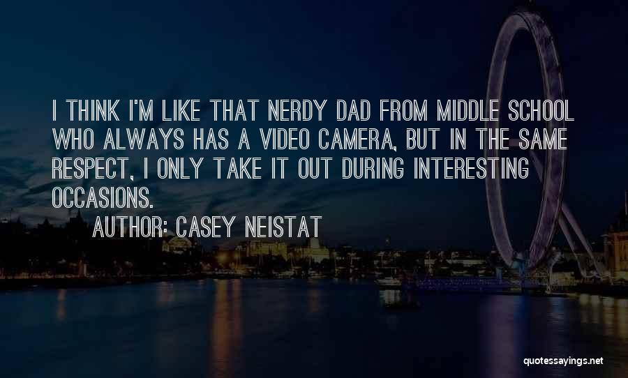 Casey Neistat Quotes: I Think I'm Like That Nerdy Dad From Middle School Who Always Has A Video Camera, But In The Same