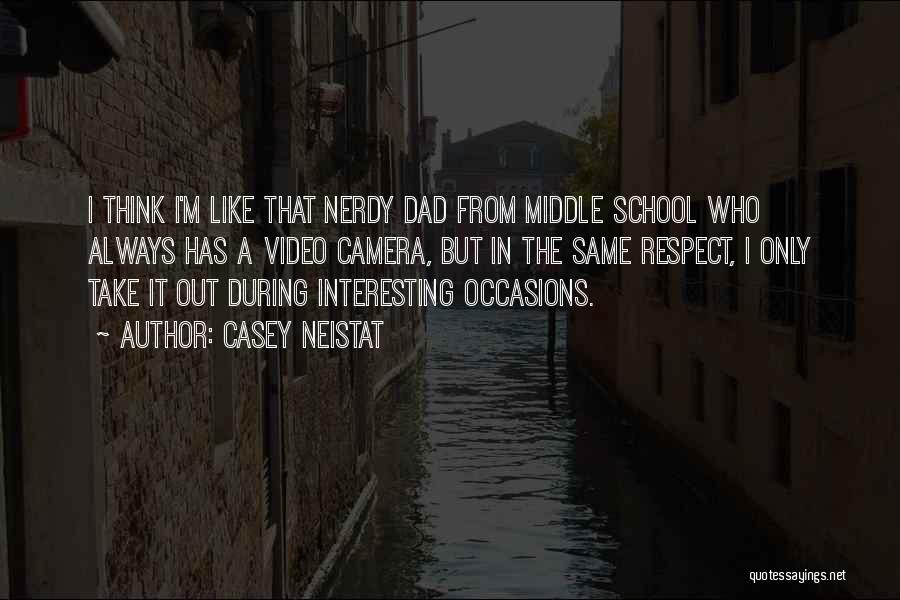 Casey Neistat Quotes: I Think I'm Like That Nerdy Dad From Middle School Who Always Has A Video Camera, But In The Same