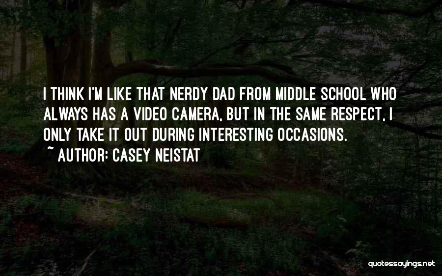 Casey Neistat Quotes: I Think I'm Like That Nerdy Dad From Middle School Who Always Has A Video Camera, But In The Same