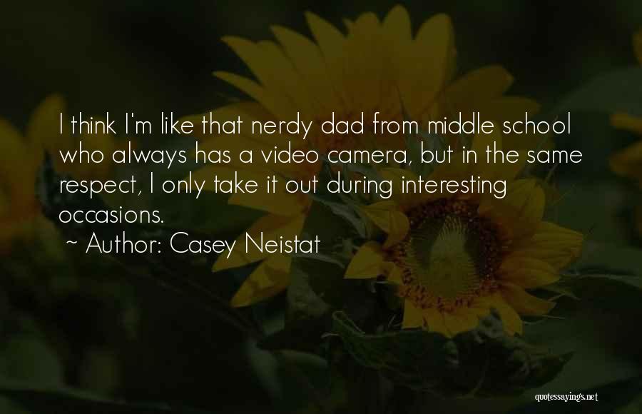 Casey Neistat Quotes: I Think I'm Like That Nerdy Dad From Middle School Who Always Has A Video Camera, But In The Same