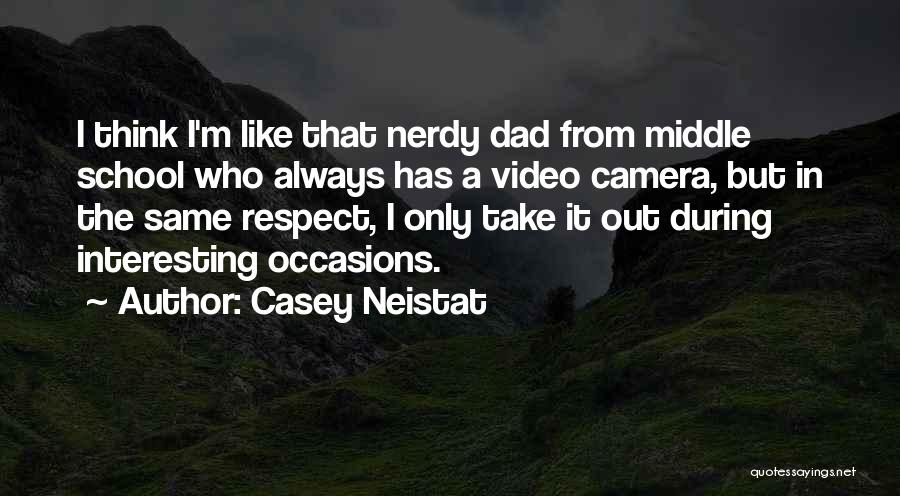 Casey Neistat Quotes: I Think I'm Like That Nerdy Dad From Middle School Who Always Has A Video Camera, But In The Same