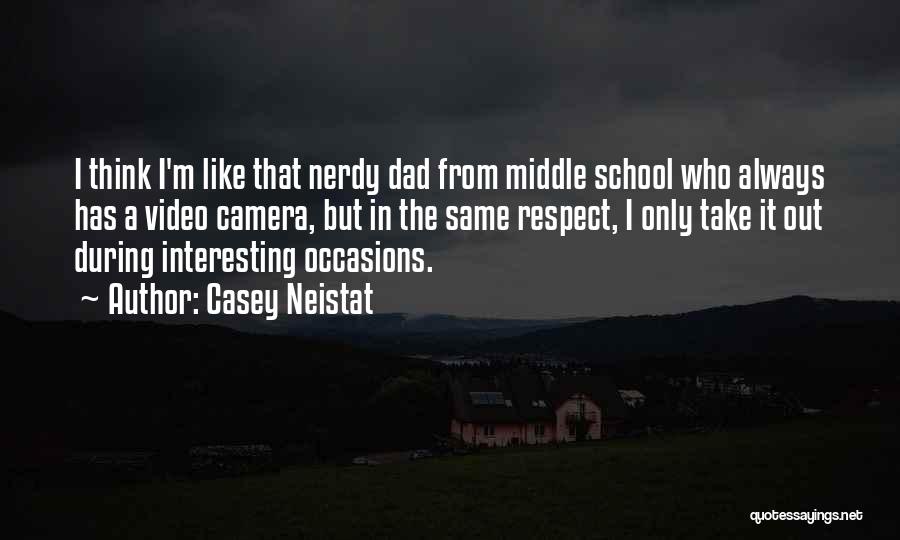 Casey Neistat Quotes: I Think I'm Like That Nerdy Dad From Middle School Who Always Has A Video Camera, But In The Same