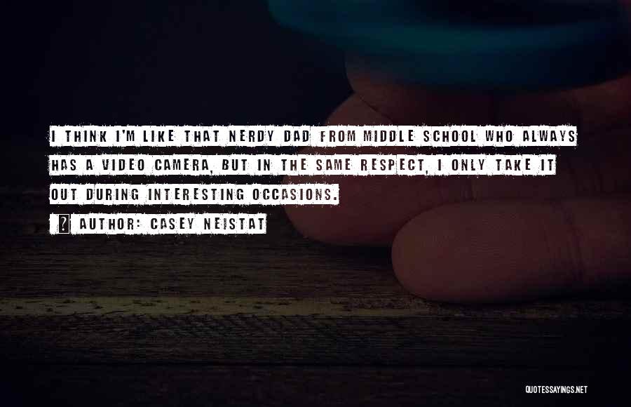 Casey Neistat Quotes: I Think I'm Like That Nerdy Dad From Middle School Who Always Has A Video Camera, But In The Same
