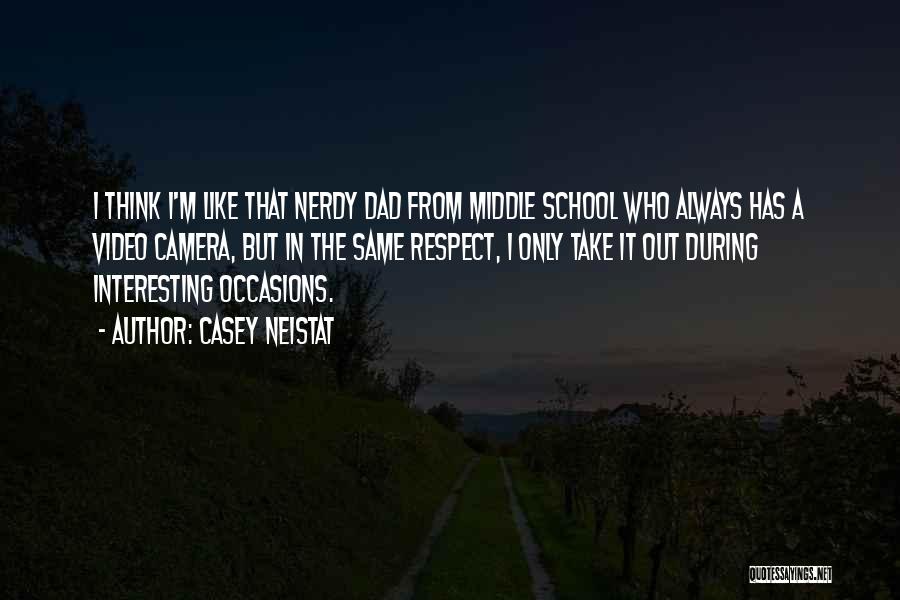 Casey Neistat Quotes: I Think I'm Like That Nerdy Dad From Middle School Who Always Has A Video Camera, But In The Same