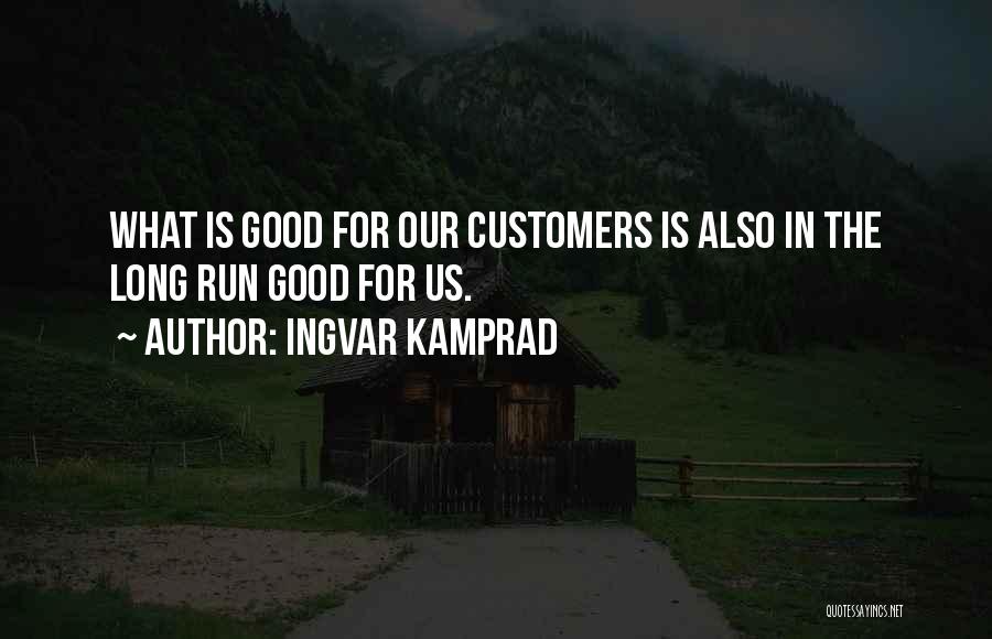 Ingvar Kamprad Quotes: What Is Good For Our Customers Is Also In The Long Run Good For Us.