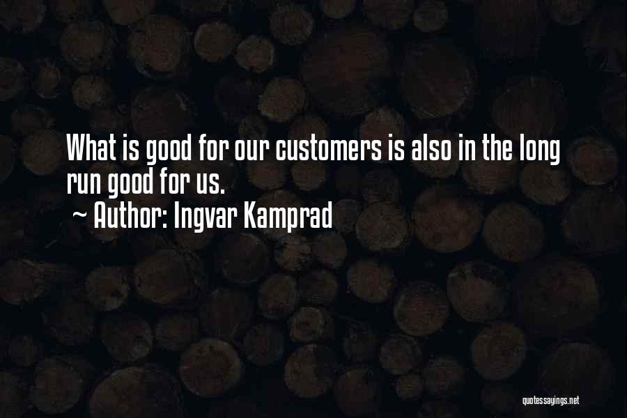 Ingvar Kamprad Quotes: What Is Good For Our Customers Is Also In The Long Run Good For Us.