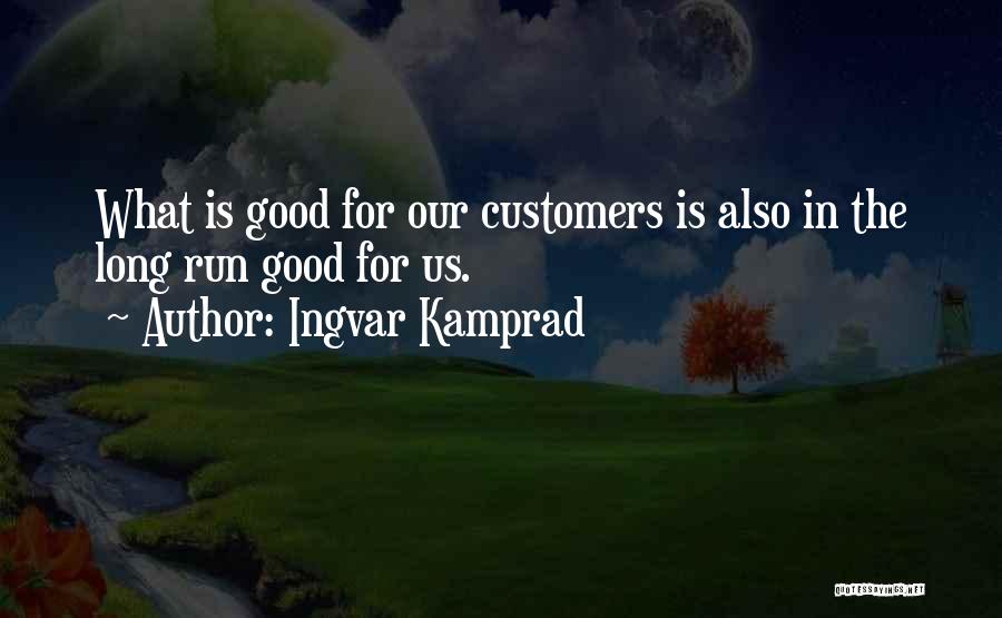 Ingvar Kamprad Quotes: What Is Good For Our Customers Is Also In The Long Run Good For Us.