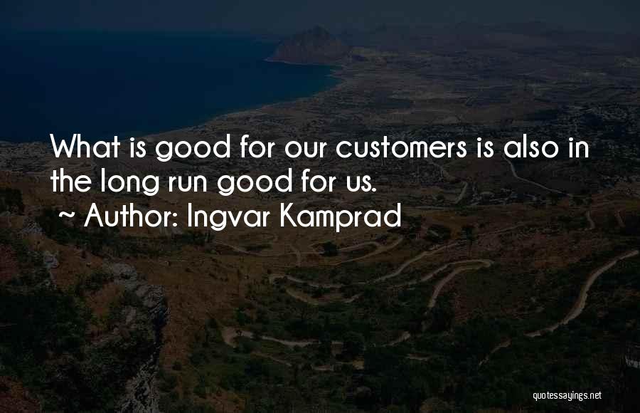Ingvar Kamprad Quotes: What Is Good For Our Customers Is Also In The Long Run Good For Us.