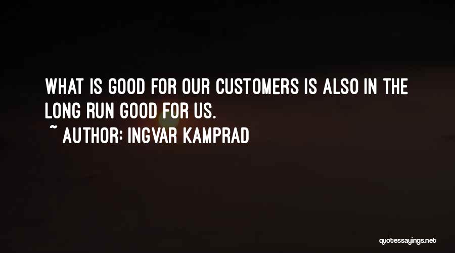 Ingvar Kamprad Quotes: What Is Good For Our Customers Is Also In The Long Run Good For Us.