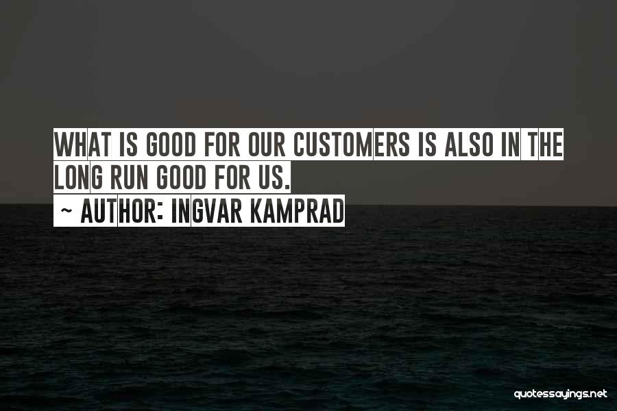 Ingvar Kamprad Quotes: What Is Good For Our Customers Is Also In The Long Run Good For Us.