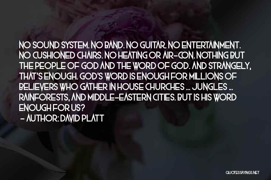 David Platt Quotes: No Sound System. No Band. No Guitar. No Entertainment. No Cushioned Chairs. No Heating Or Air-con. Nothing But The People