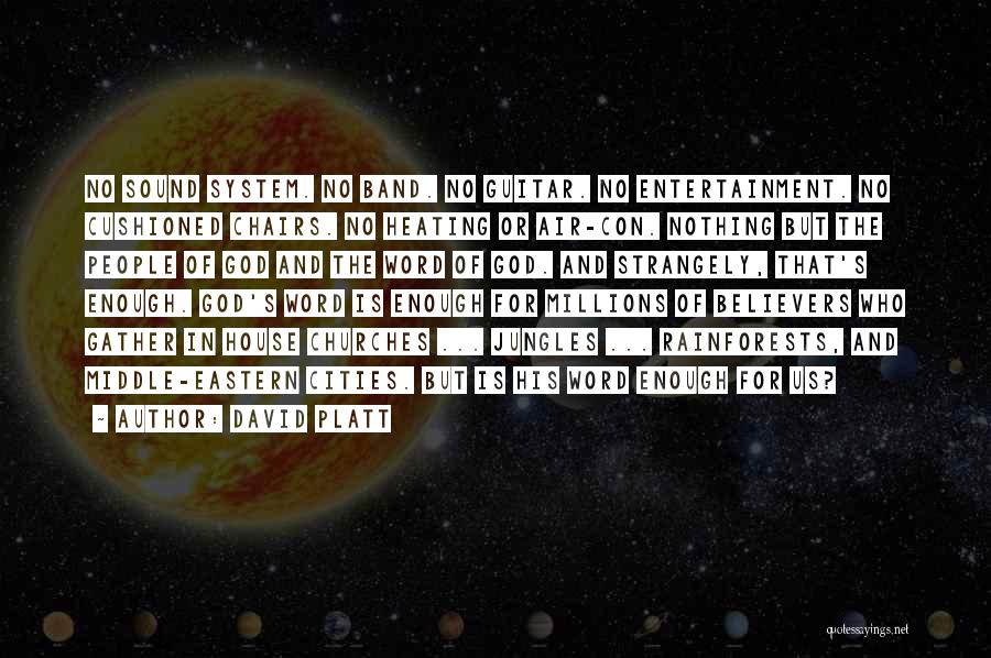 David Platt Quotes: No Sound System. No Band. No Guitar. No Entertainment. No Cushioned Chairs. No Heating Or Air-con. Nothing But The People