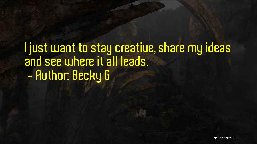 Becky G Quotes: I Just Want To Stay Creative, Share My Ideas And See Where It All Leads.