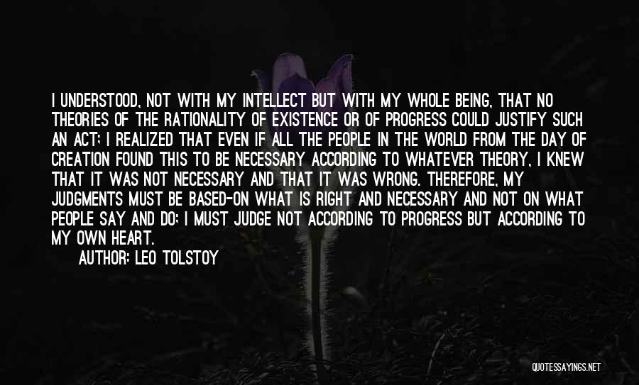 Leo Tolstoy Quotes: I Understood, Not With My Intellect But With My Whole Being, That No Theories Of The Rationality Of Existence Or