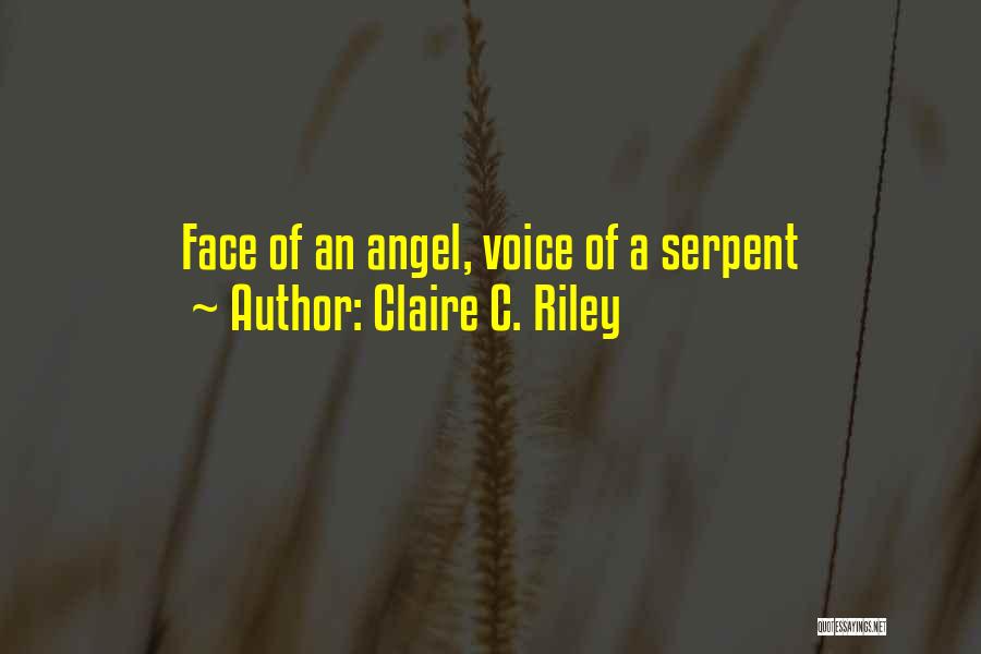 Claire C. Riley Quotes: Face Of An Angel, Voice Of A Serpent