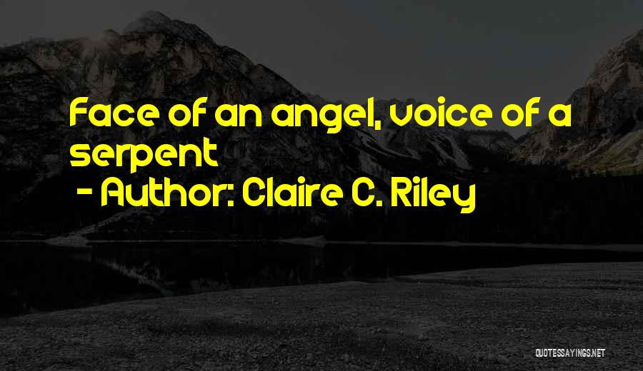 Claire C. Riley Quotes: Face Of An Angel, Voice Of A Serpent