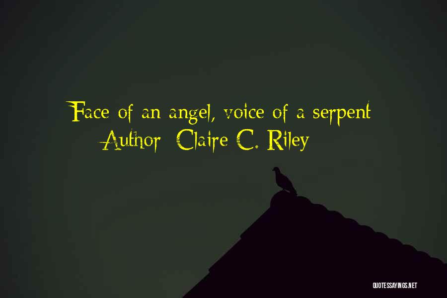 Claire C. Riley Quotes: Face Of An Angel, Voice Of A Serpent