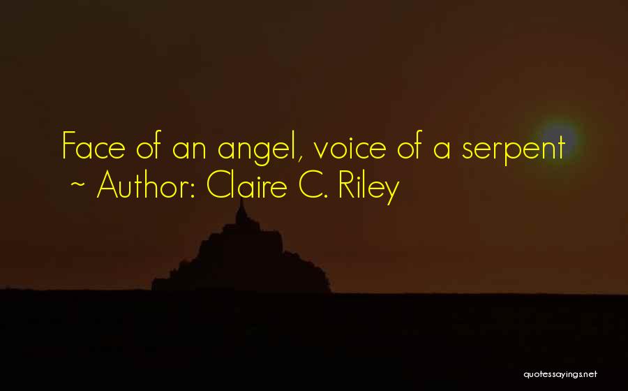 Claire C. Riley Quotes: Face Of An Angel, Voice Of A Serpent