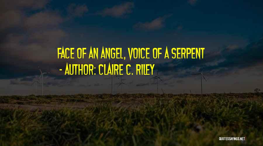 Claire C. Riley Quotes: Face Of An Angel, Voice Of A Serpent