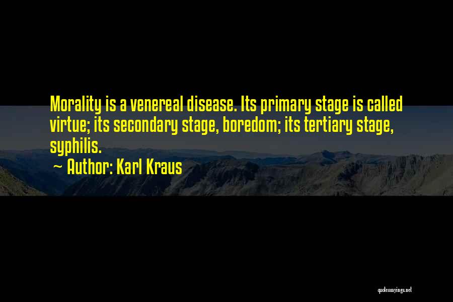 Karl Kraus Quotes: Morality Is A Venereal Disease. Its Primary Stage Is Called Virtue; Its Secondary Stage, Boredom; Its Tertiary Stage, Syphilis.