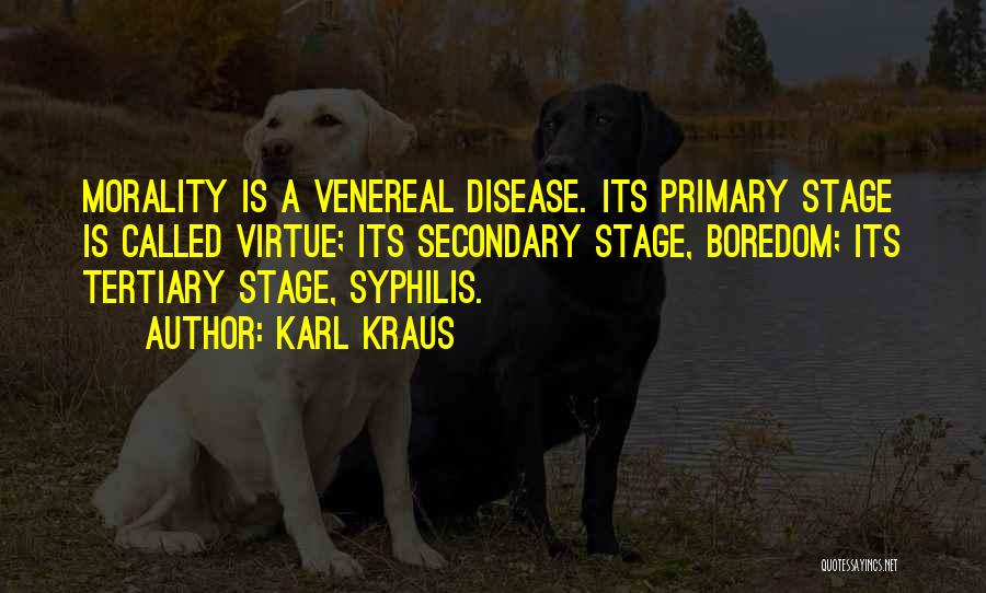 Karl Kraus Quotes: Morality Is A Venereal Disease. Its Primary Stage Is Called Virtue; Its Secondary Stage, Boredom; Its Tertiary Stage, Syphilis.