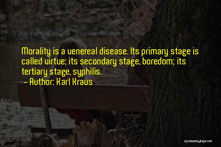 Karl Kraus Quotes: Morality Is A Venereal Disease. Its Primary Stage Is Called Virtue; Its Secondary Stage, Boredom; Its Tertiary Stage, Syphilis.