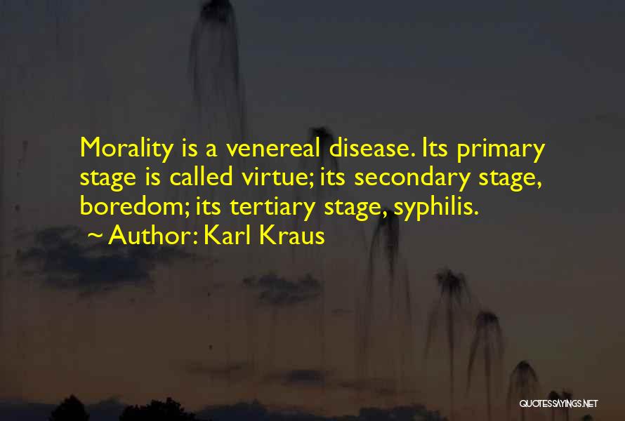 Karl Kraus Quotes: Morality Is A Venereal Disease. Its Primary Stage Is Called Virtue; Its Secondary Stage, Boredom; Its Tertiary Stage, Syphilis.