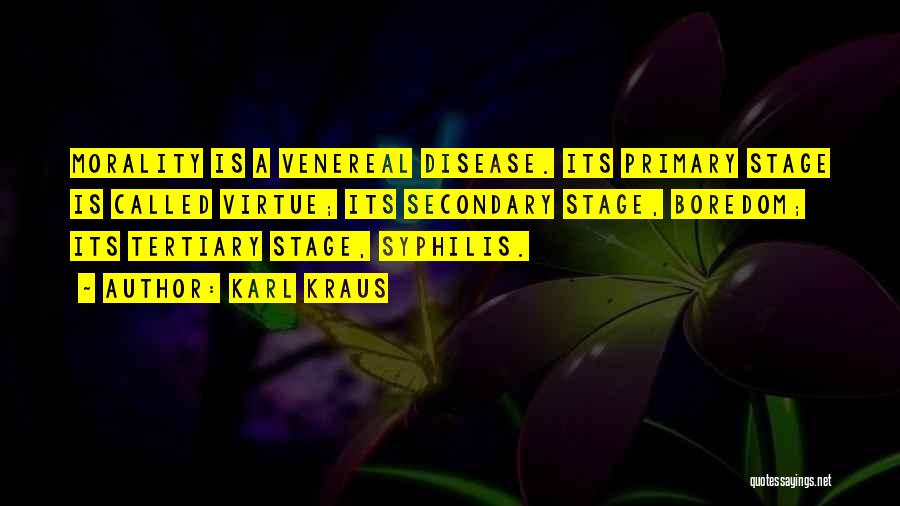 Karl Kraus Quotes: Morality Is A Venereal Disease. Its Primary Stage Is Called Virtue; Its Secondary Stage, Boredom; Its Tertiary Stage, Syphilis.