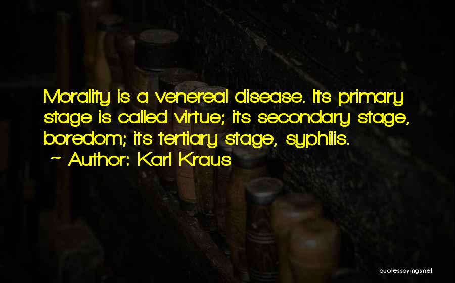 Karl Kraus Quotes: Morality Is A Venereal Disease. Its Primary Stage Is Called Virtue; Its Secondary Stage, Boredom; Its Tertiary Stage, Syphilis.