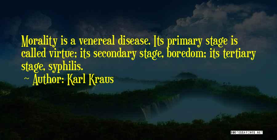 Karl Kraus Quotes: Morality Is A Venereal Disease. Its Primary Stage Is Called Virtue; Its Secondary Stage, Boredom; Its Tertiary Stage, Syphilis.