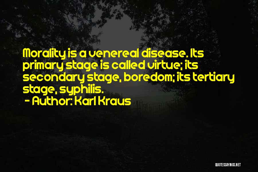 Karl Kraus Quotes: Morality Is A Venereal Disease. Its Primary Stage Is Called Virtue; Its Secondary Stage, Boredom; Its Tertiary Stage, Syphilis.
