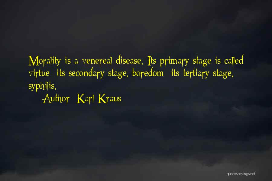 Karl Kraus Quotes: Morality Is A Venereal Disease. Its Primary Stage Is Called Virtue; Its Secondary Stage, Boredom; Its Tertiary Stage, Syphilis.