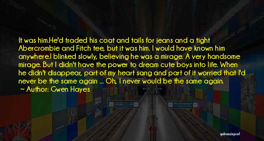 Gwen Hayes Quotes: It Was Him.he'd Traded His Coat And Tails For Jeans And A Tight Abercrombie And Fitch Tee, But It Was