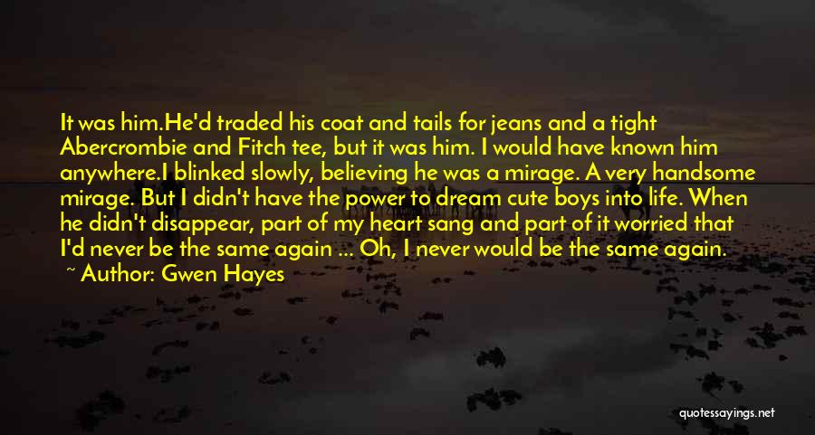 Gwen Hayes Quotes: It Was Him.he'd Traded His Coat And Tails For Jeans And A Tight Abercrombie And Fitch Tee, But It Was