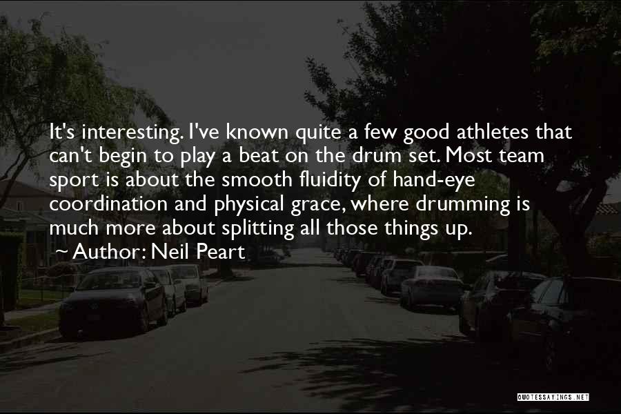Neil Peart Quotes: It's Interesting. I've Known Quite A Few Good Athletes That Can't Begin To Play A Beat On The Drum Set.