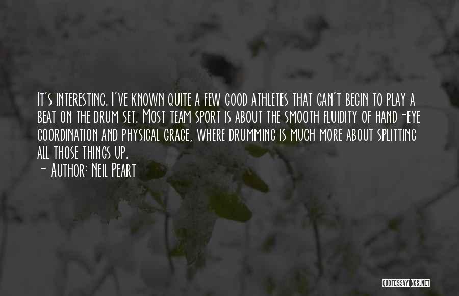 Neil Peart Quotes: It's Interesting. I've Known Quite A Few Good Athletes That Can't Begin To Play A Beat On The Drum Set.