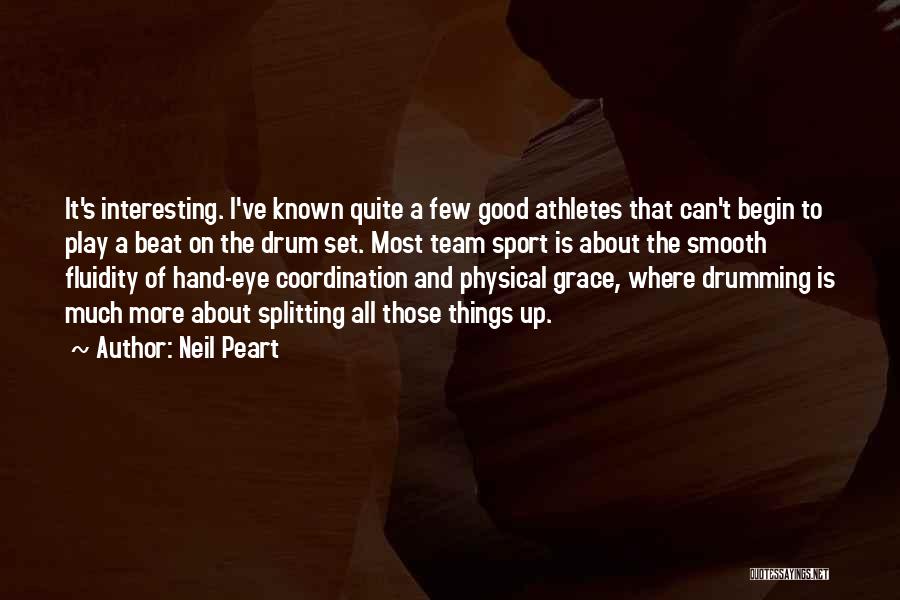 Neil Peart Quotes: It's Interesting. I've Known Quite A Few Good Athletes That Can't Begin To Play A Beat On The Drum Set.