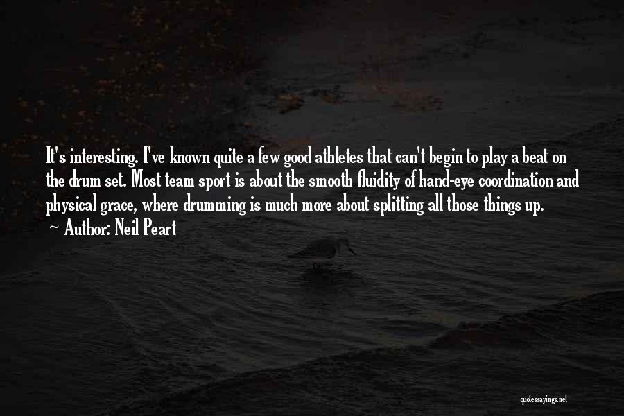 Neil Peart Quotes: It's Interesting. I've Known Quite A Few Good Athletes That Can't Begin To Play A Beat On The Drum Set.