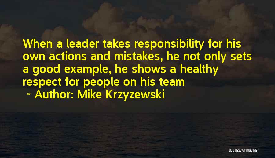 Mike Krzyzewski Quotes: When A Leader Takes Responsibility For His Own Actions And Mistakes, He Not Only Sets A Good Example, He Shows