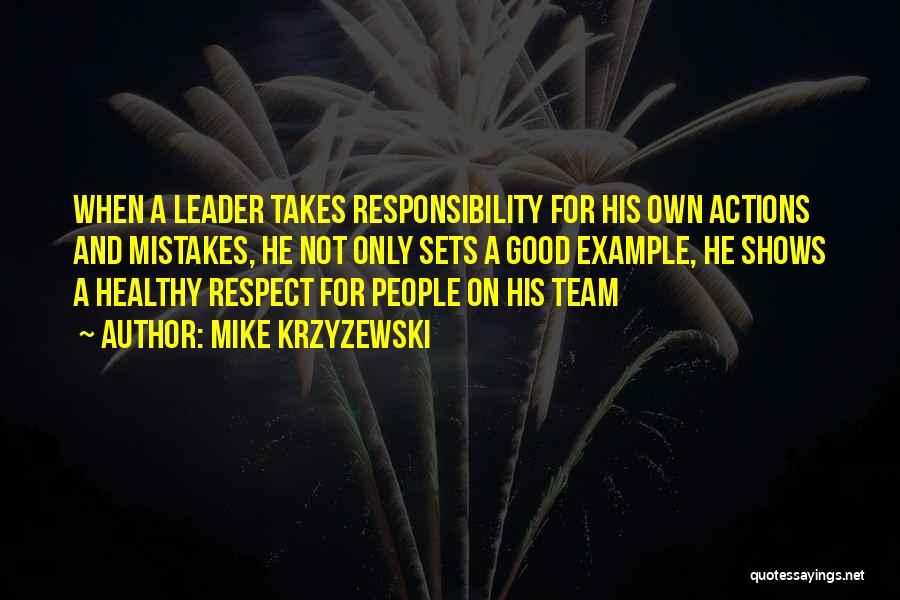 Mike Krzyzewski Quotes: When A Leader Takes Responsibility For His Own Actions And Mistakes, He Not Only Sets A Good Example, He Shows