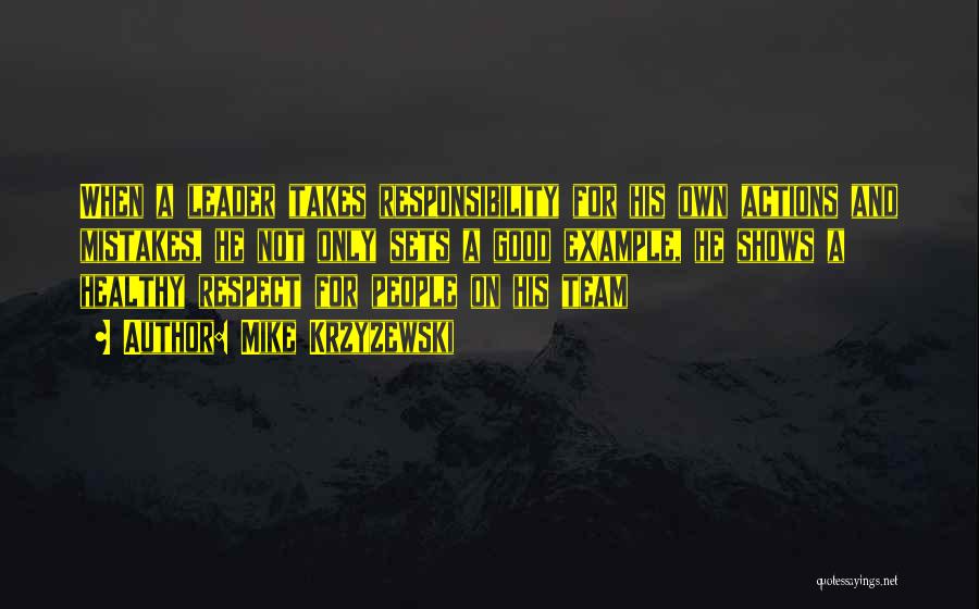 Mike Krzyzewski Quotes: When A Leader Takes Responsibility For His Own Actions And Mistakes, He Not Only Sets A Good Example, He Shows